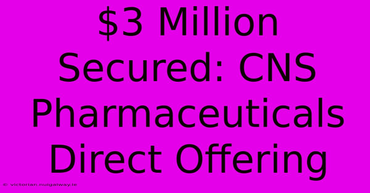 $3 Million Secured: CNS Pharmaceuticals Direct Offering