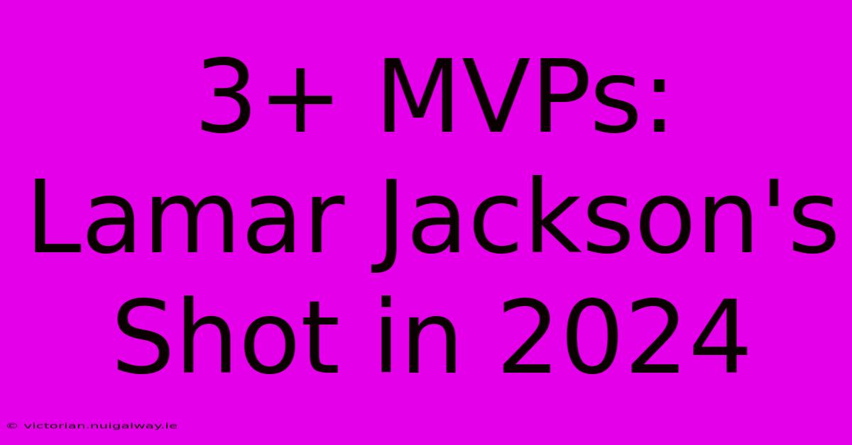 3+ MVPs: Lamar Jackson's Shot In 2024