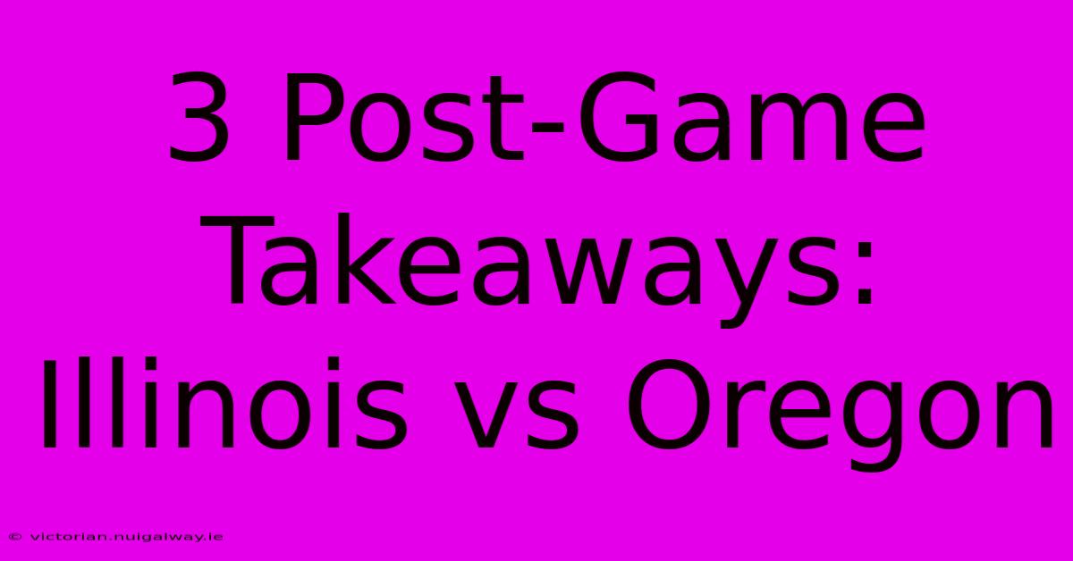 3 Post-Game Takeaways: Illinois Vs Oregon