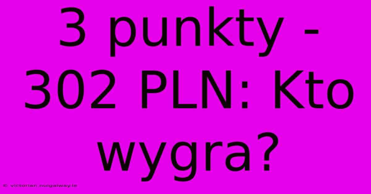 3 Punkty - 302 PLN: Kto Wygra?