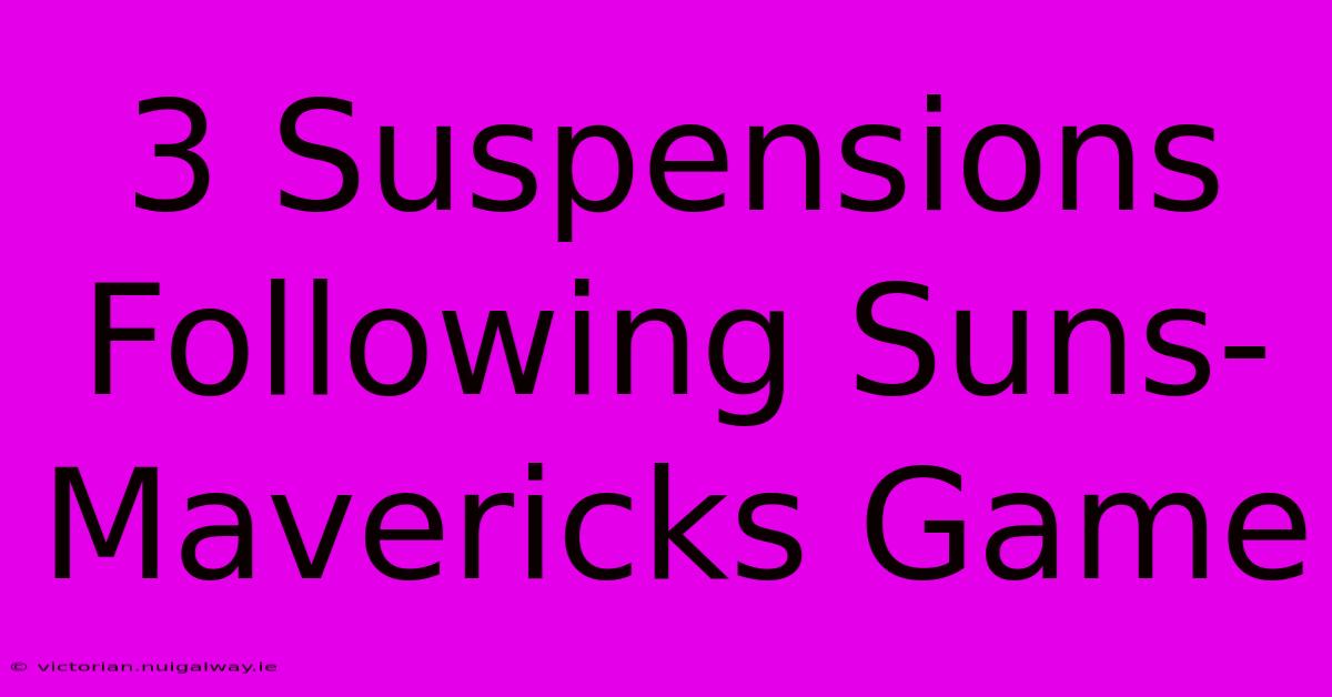 3 Suspensions Following Suns-Mavericks Game