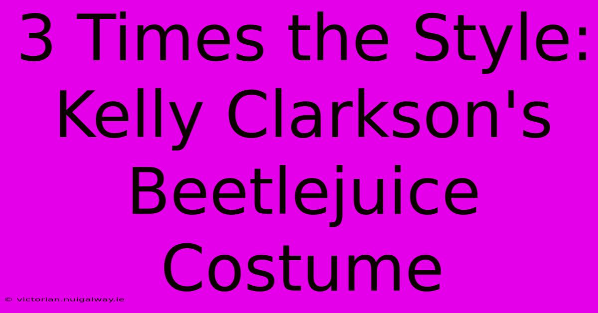 3 Times The Style: Kelly Clarkson's Beetlejuice Costume