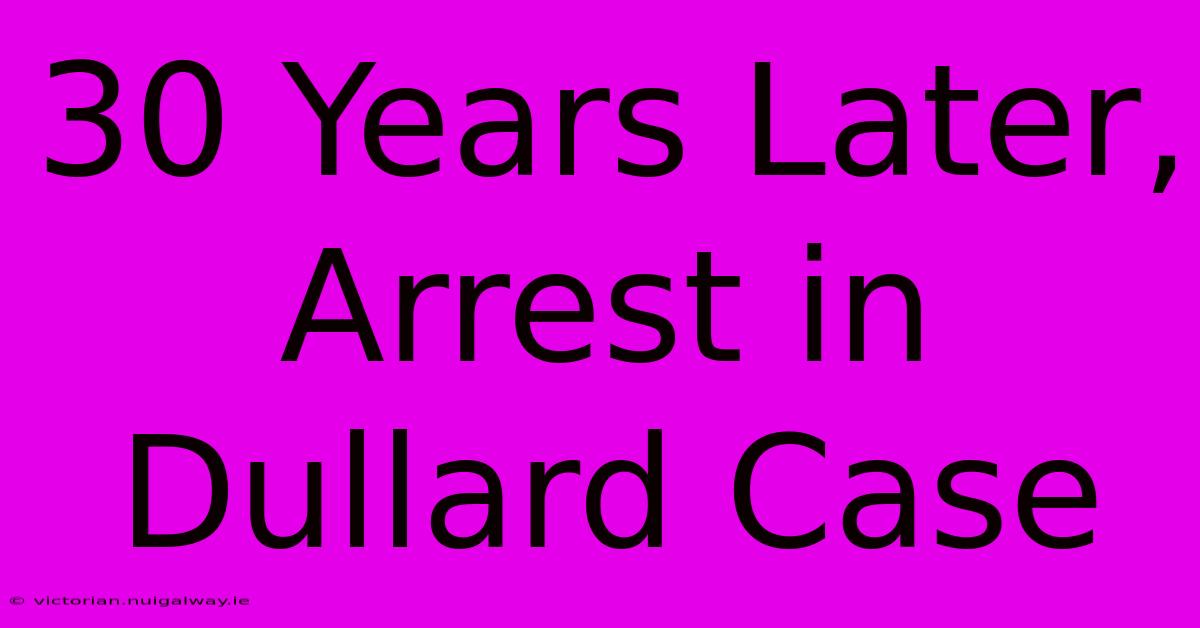 30 Years Later, Arrest In Dullard Case