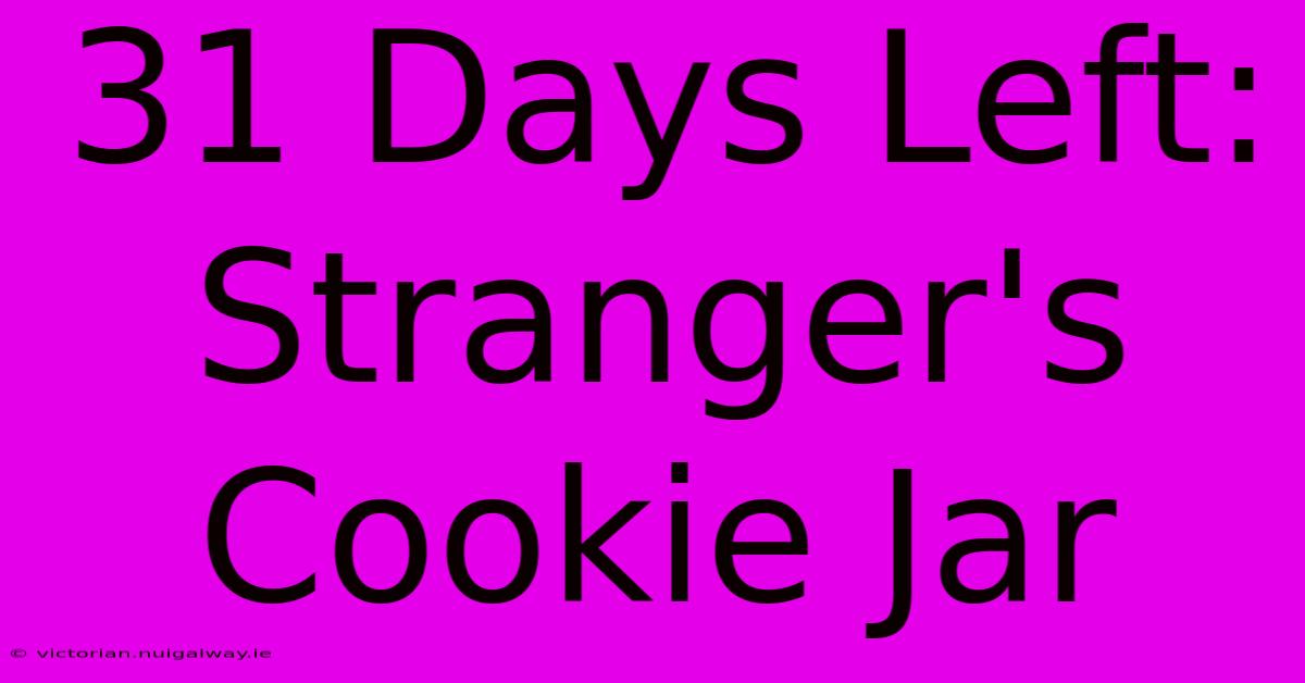 31 Days Left: Stranger's Cookie Jar