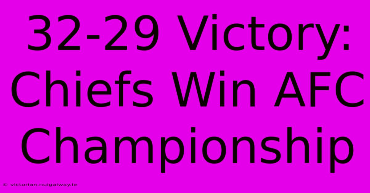 32-29 Victory: Chiefs Win AFC Championship