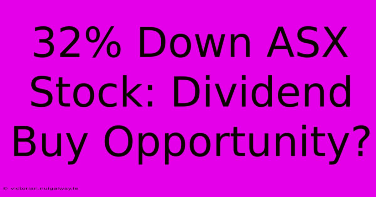 32% Down ASX Stock: Dividend Buy Opportunity?