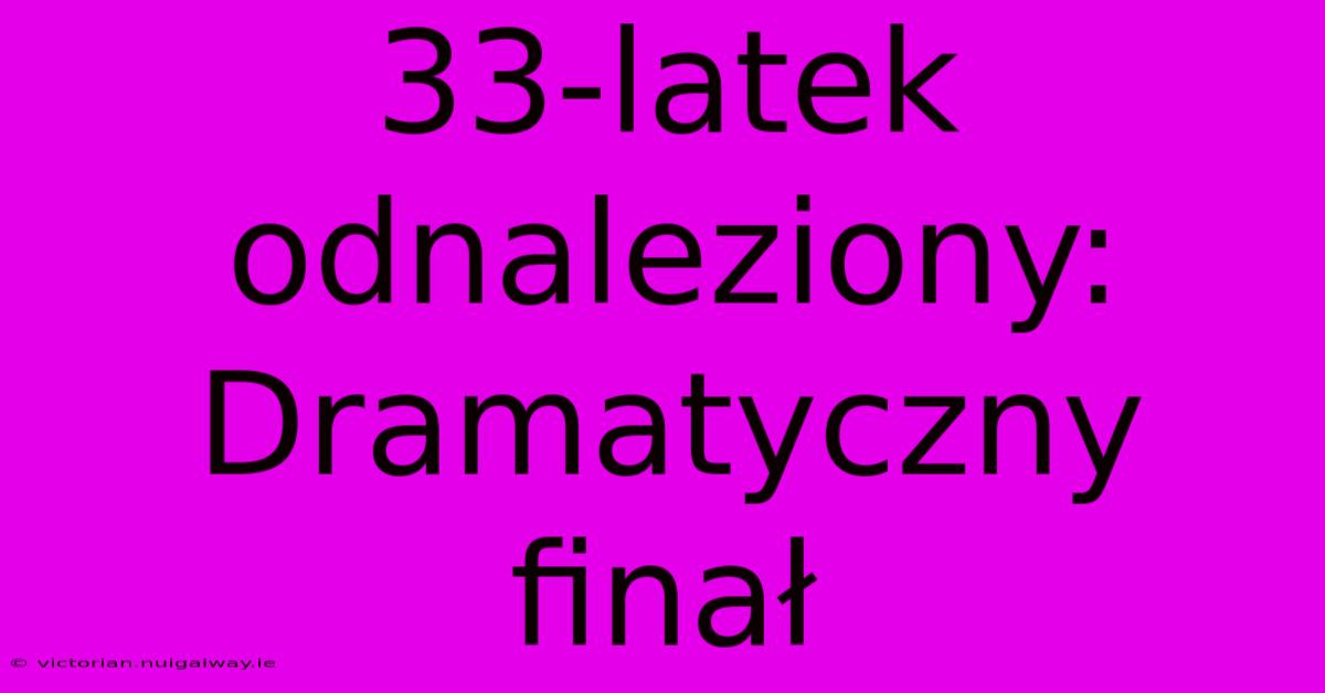 33-latek Odnaleziony: Dramatyczny Finał