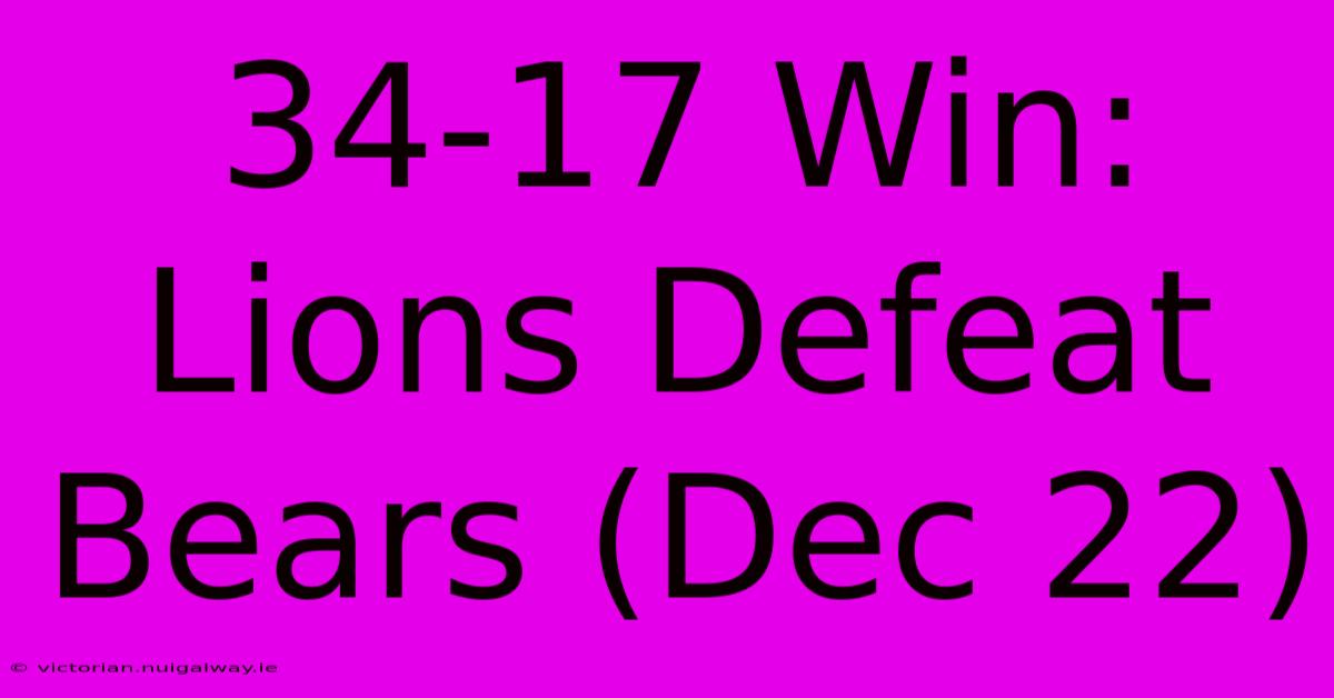 34-17 Win: Lions Defeat Bears (Dec 22)