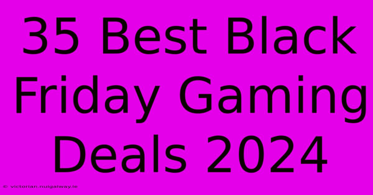 35 Best Black Friday Gaming Deals 2024