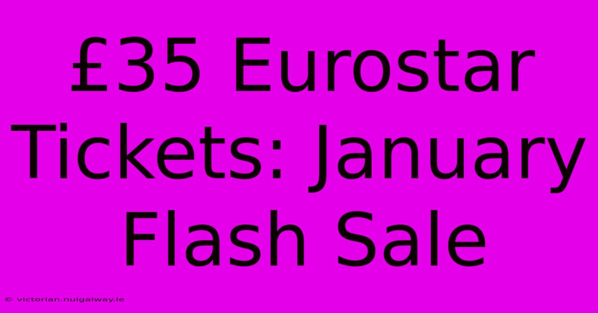 £35 Eurostar Tickets: January Flash Sale