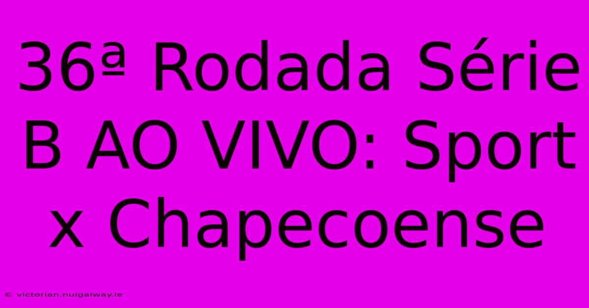 36ª Rodada Série B AO VIVO: Sport X Chapecoense 