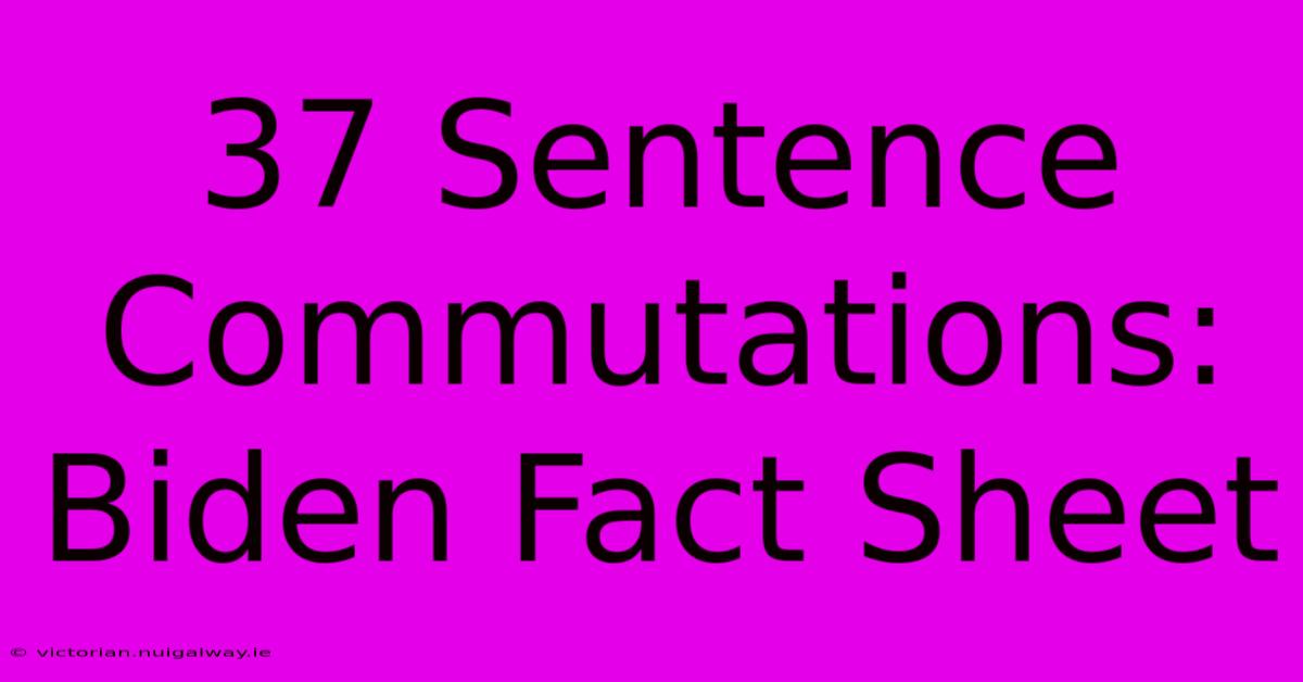 37 Sentence Commutations: Biden Fact Sheet