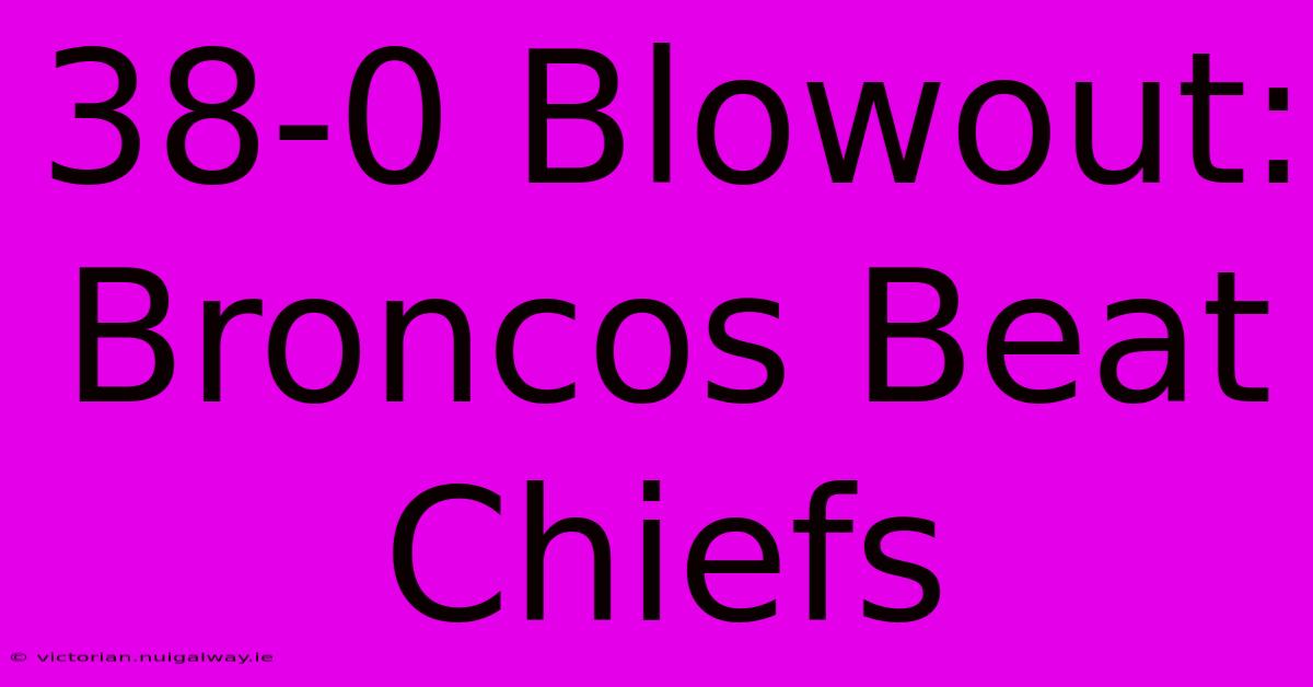 38-0 Blowout: Broncos Beat Chiefs