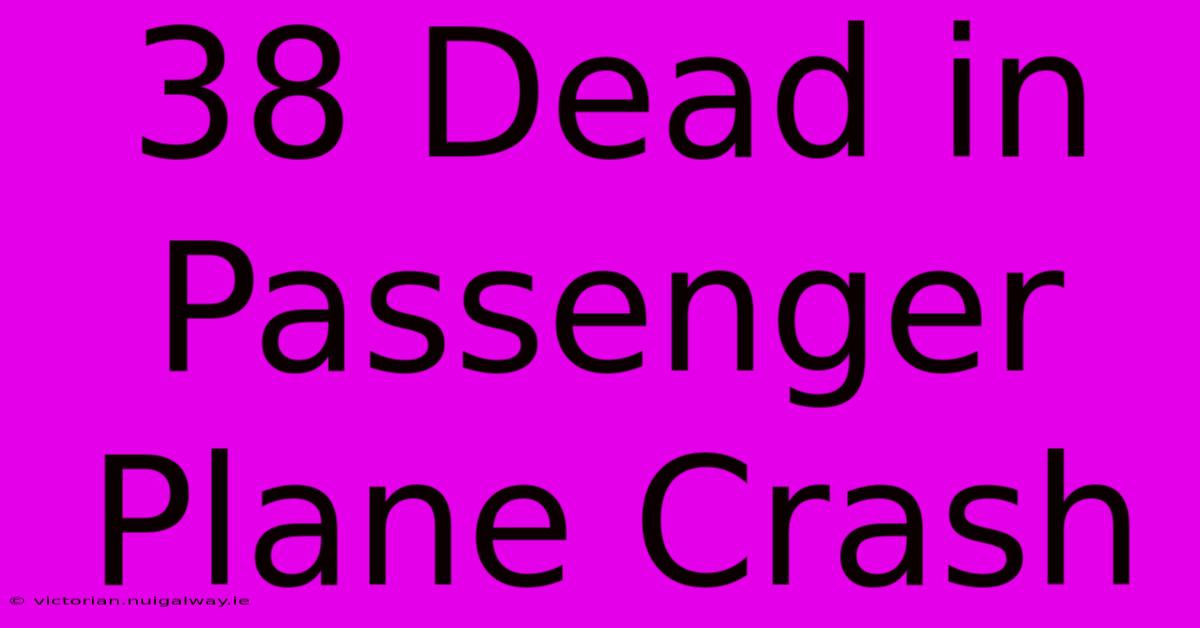 38 Dead In Passenger Plane Crash