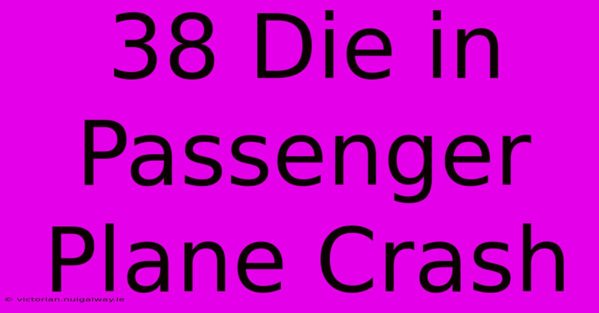 38 Die In Passenger Plane Crash