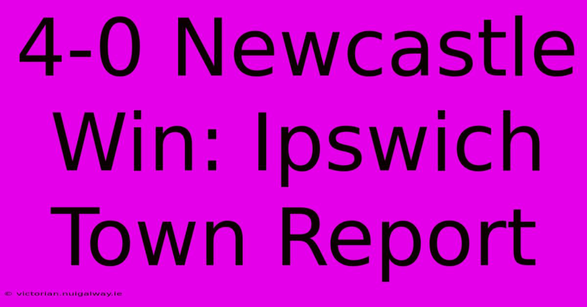 4-0 Newcastle Win: Ipswich Town Report