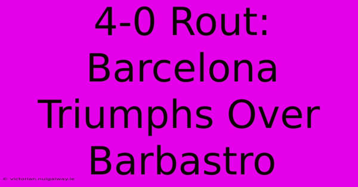 4-0 Rout: Barcelona Triumphs Over Barbastro