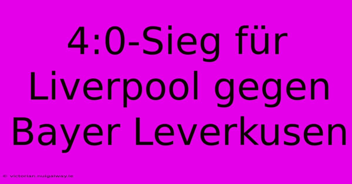 4:0-Sieg Für Liverpool Gegen Bayer Leverkusen