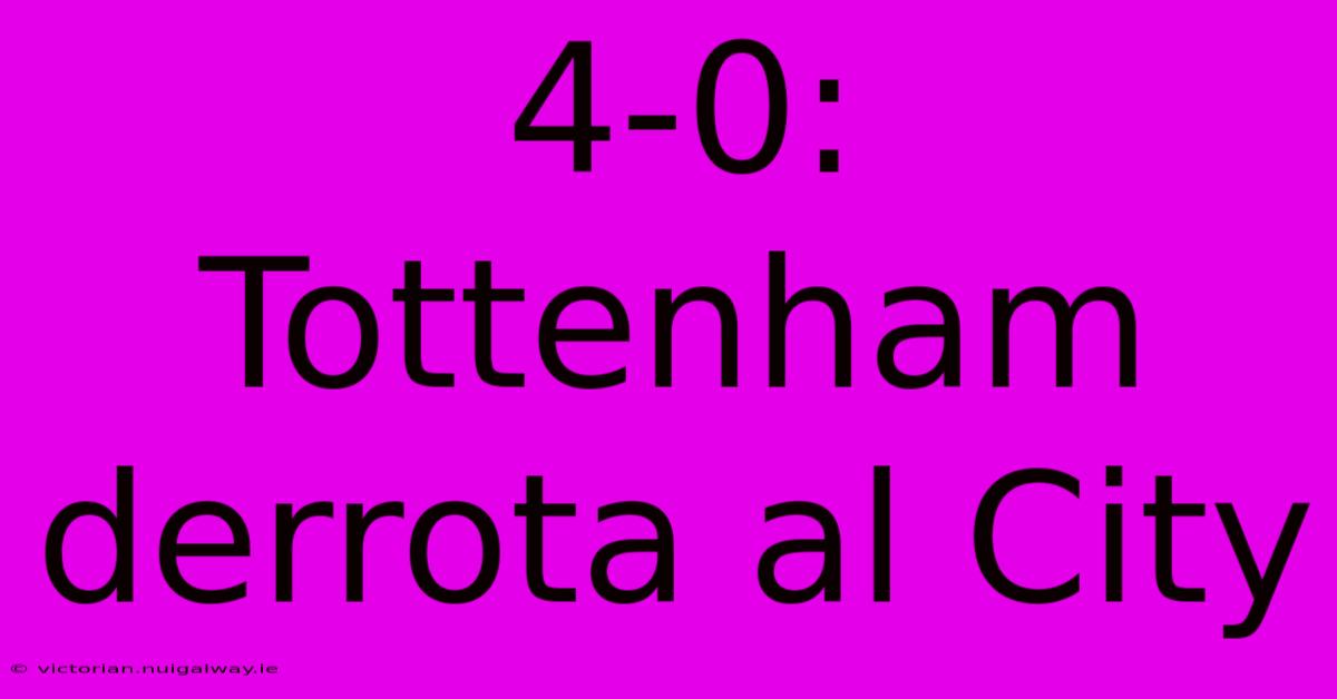 4-0: Tottenham Derrota Al City