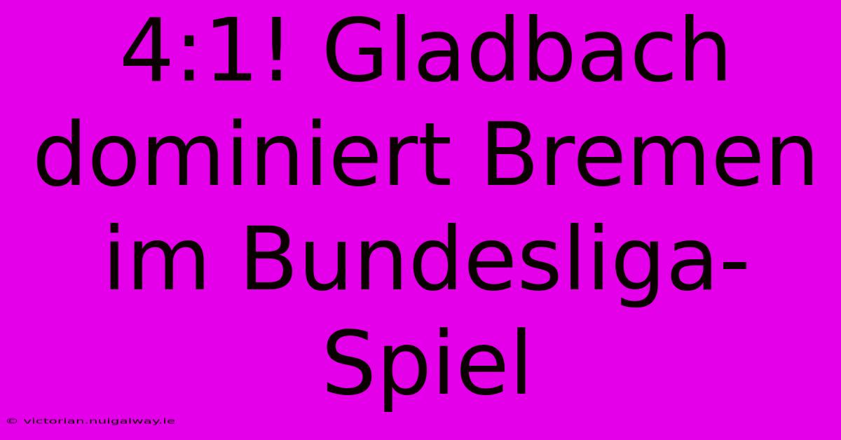 4:1! Gladbach Dominiert Bremen Im Bundesliga-Spiel