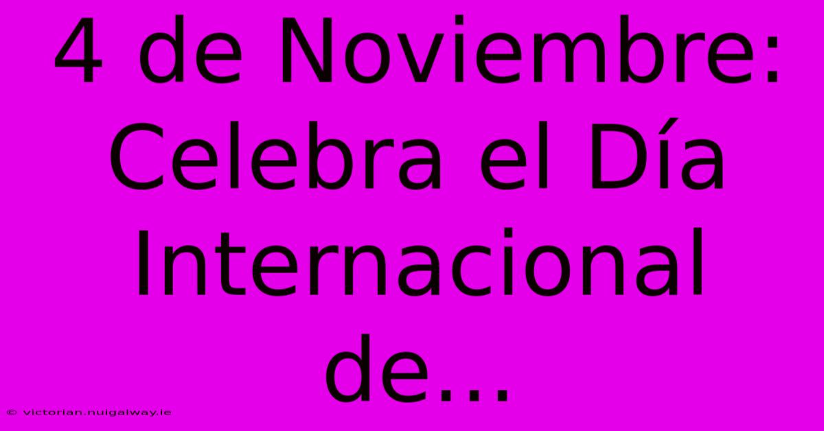 4 De Noviembre: Celebra El Día Internacional De...