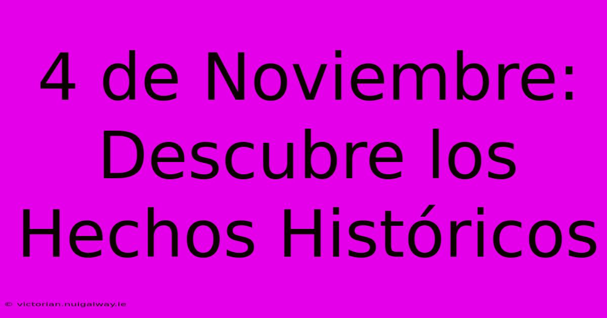 4 De Noviembre: Descubre Los Hechos Históricos