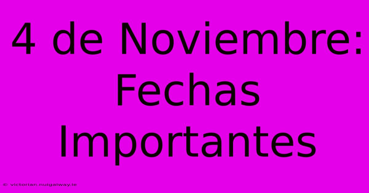 4 De Noviembre: Fechas Importantes