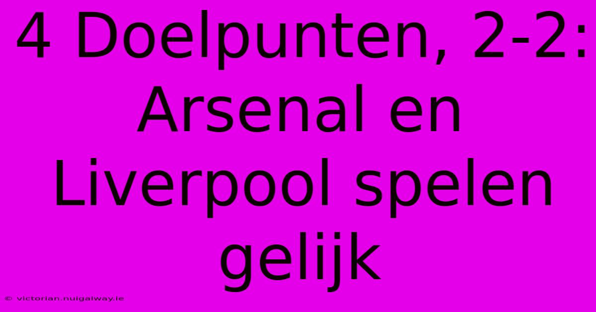 4 Doelpunten, 2-2: Arsenal En Liverpool Spelen Gelijk