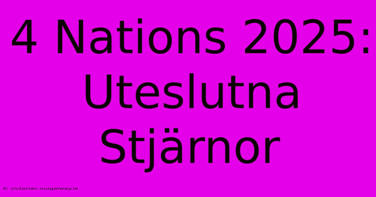 4 Nations 2025: Uteslutna Stjärnor