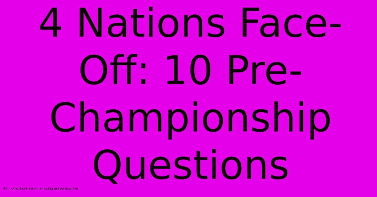 4 Nations Face-Off: 10 Pre-Championship Questions