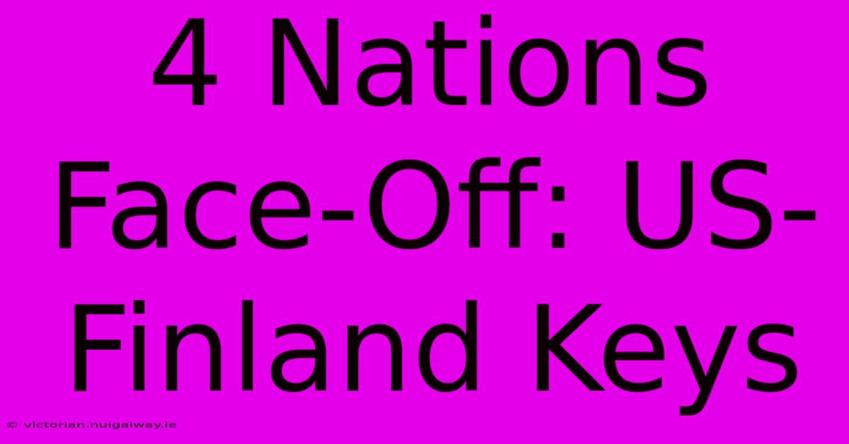 4 Nations Face-Off: US-Finland Keys