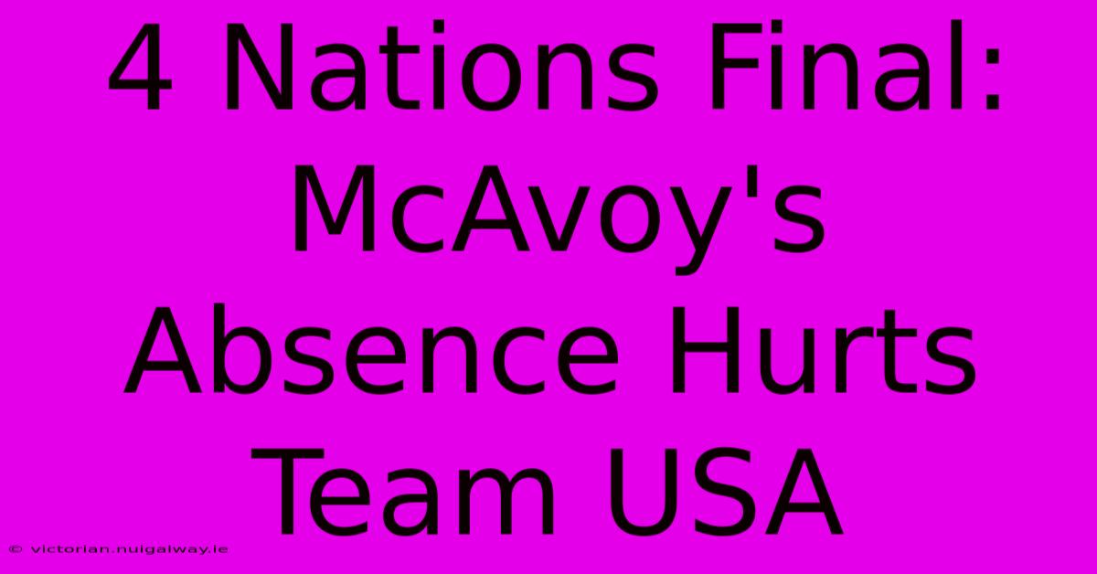 4 Nations Final: McAvoy's Absence Hurts Team USA