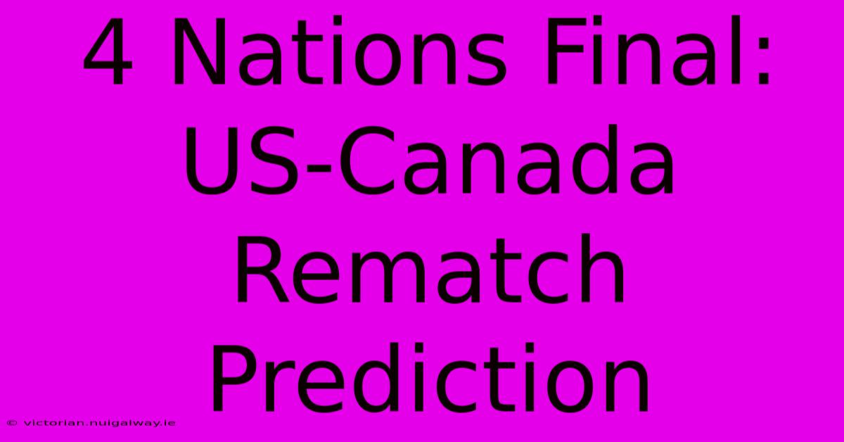 4 Nations Final: US-Canada Rematch Prediction