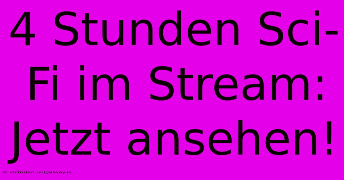 4 Stunden Sci-Fi Im Stream: Jetzt Ansehen!