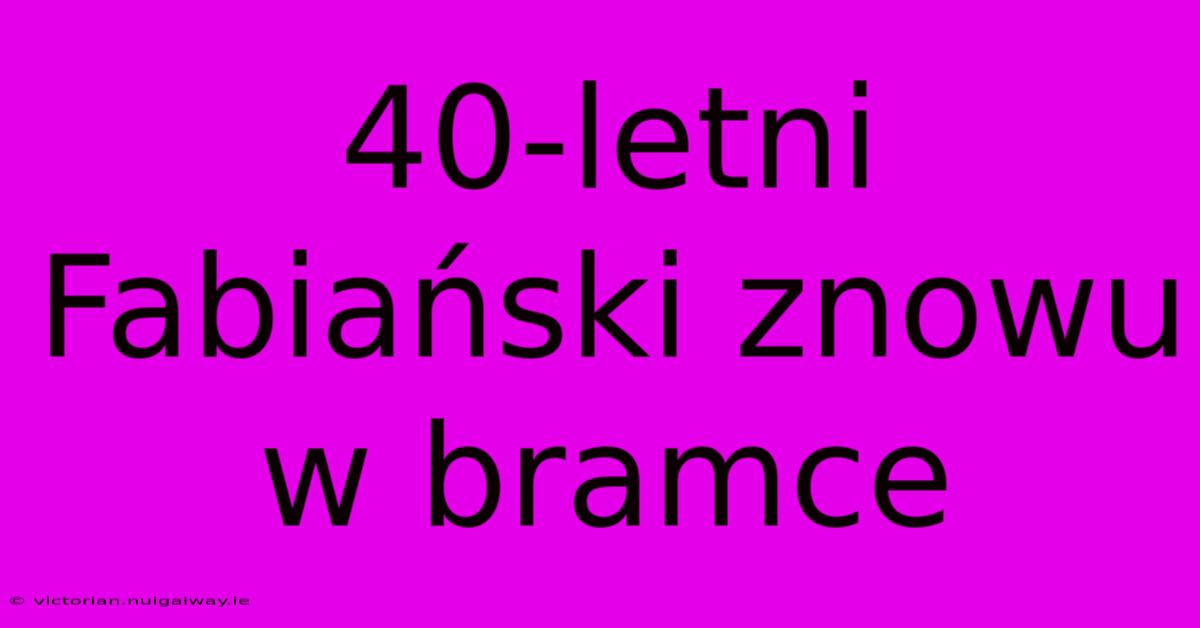 40-letni Fabiański Znowu W Bramce 