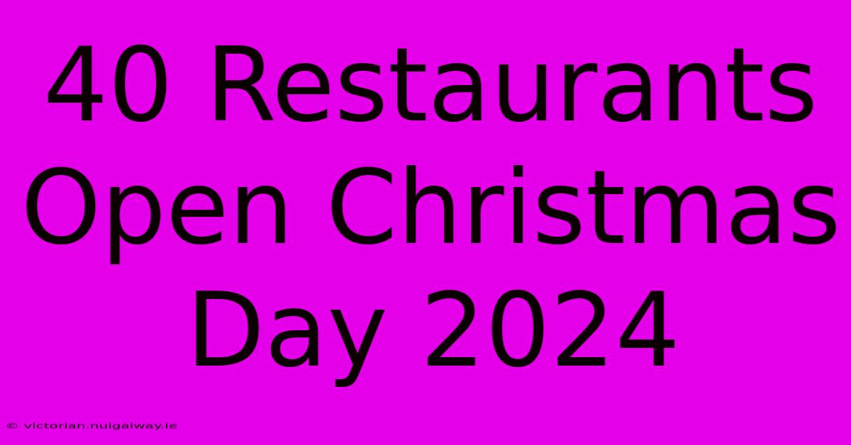 40 Restaurants Open Christmas Day 2024