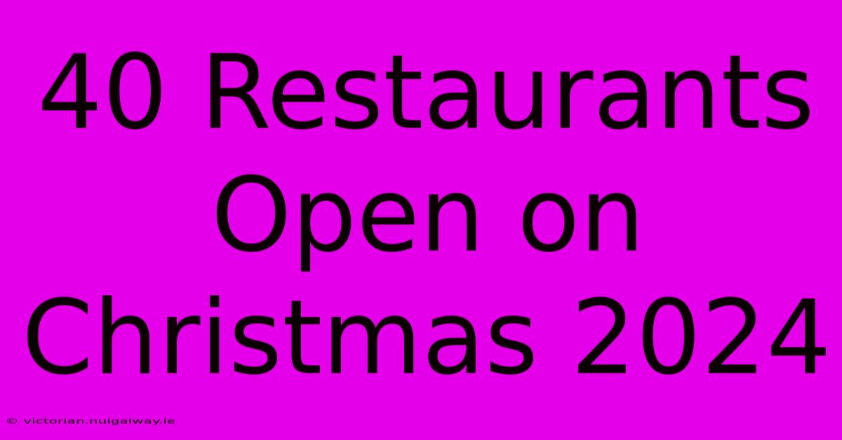 40 Restaurants Open On Christmas 2024