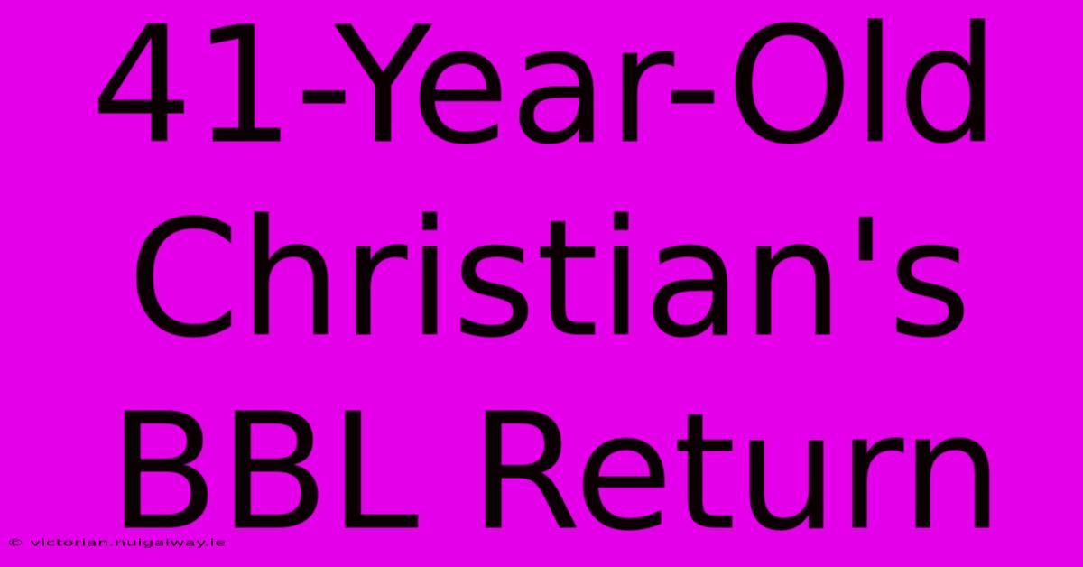 41-Year-Old Christian's BBL Return