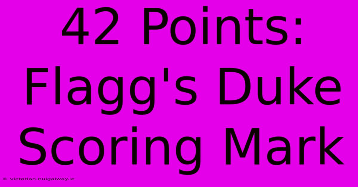 42 Points: Flagg's Duke Scoring Mark