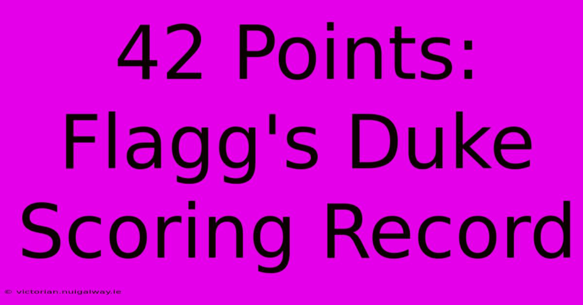 42 Points: Flagg's Duke Scoring Record