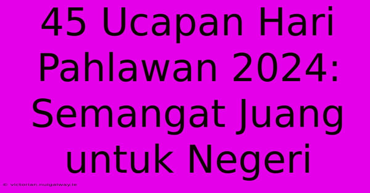 45 Ucapan Hari Pahlawan 2024: Semangat Juang Untuk Negeri 