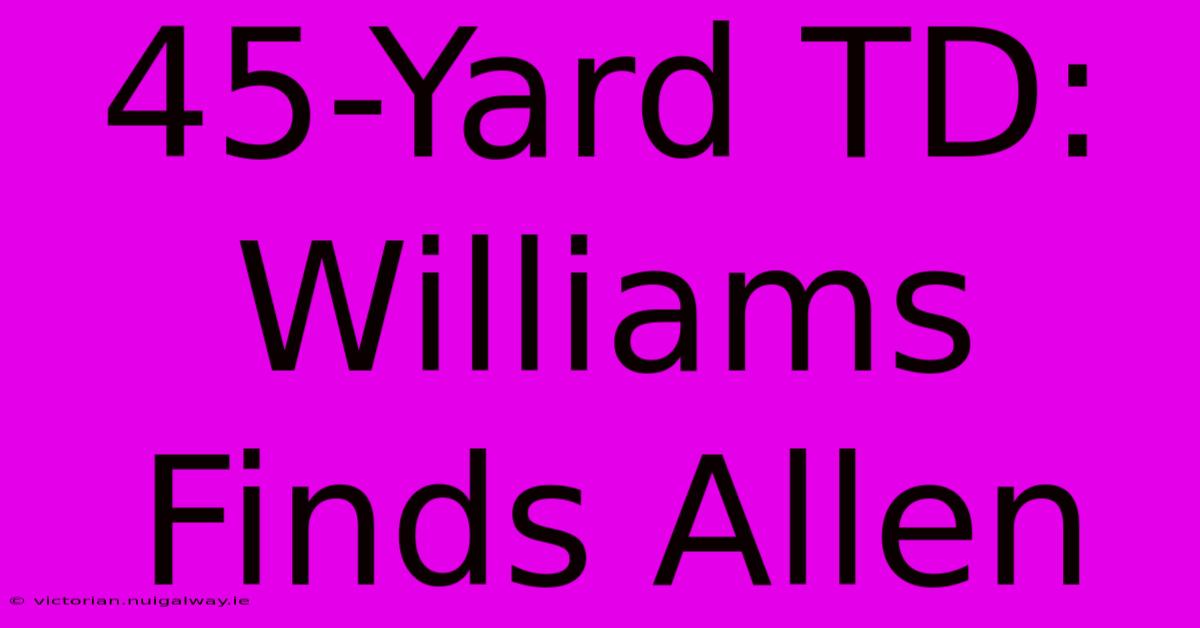 45-Yard TD: Williams Finds Allen