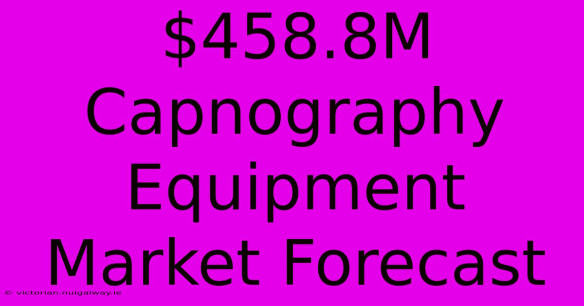 $458.8M Capnography Equipment Market Forecast