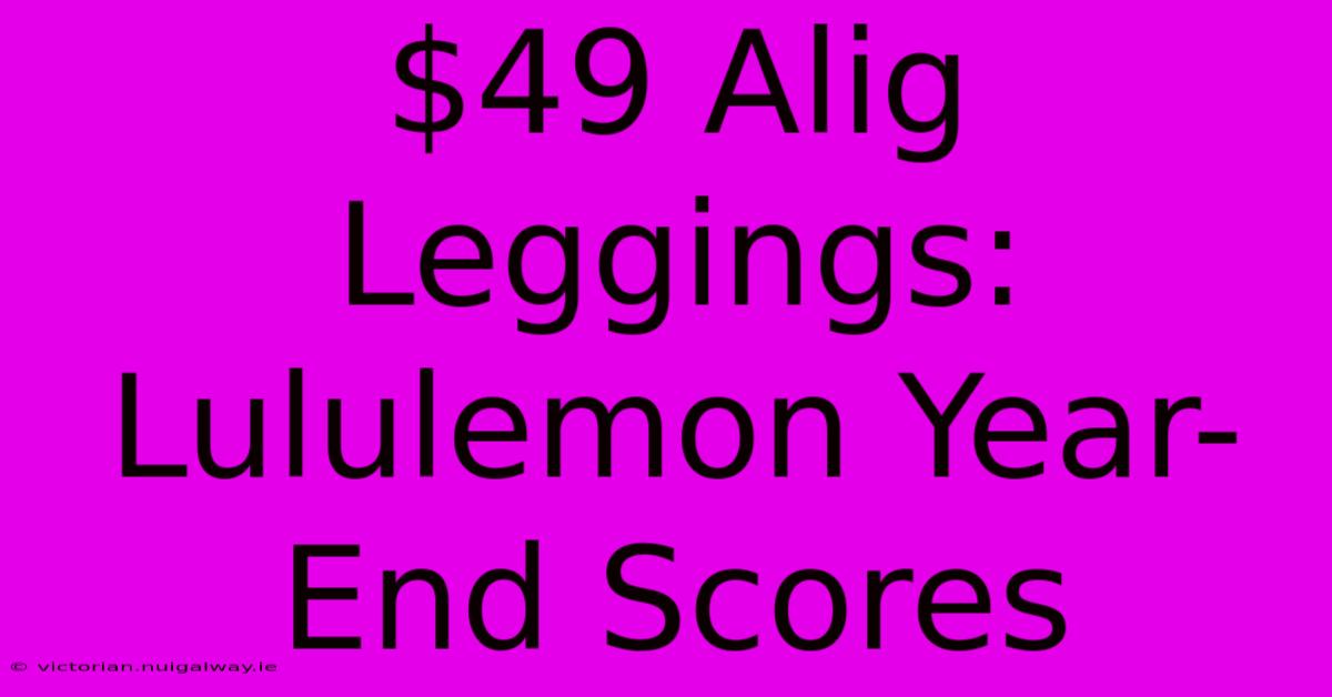 $49 Alig Leggings: Lululemon Year-End Scores