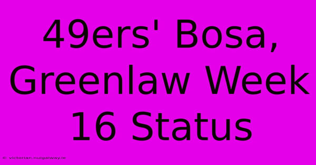 49ers' Bosa, Greenlaw Week 16 Status