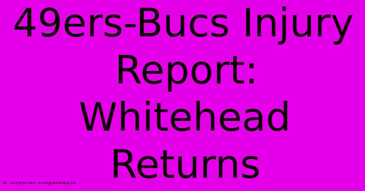 49ers-Bucs Injury Report: Whitehead Returns