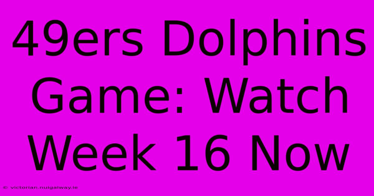 49ers Dolphins Game: Watch Week 16 Now