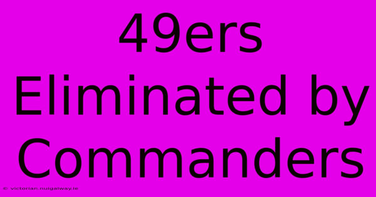 49ers Eliminated By Commanders