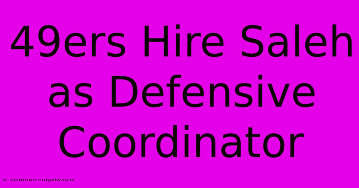 49ers Hire Saleh As Defensive Coordinator