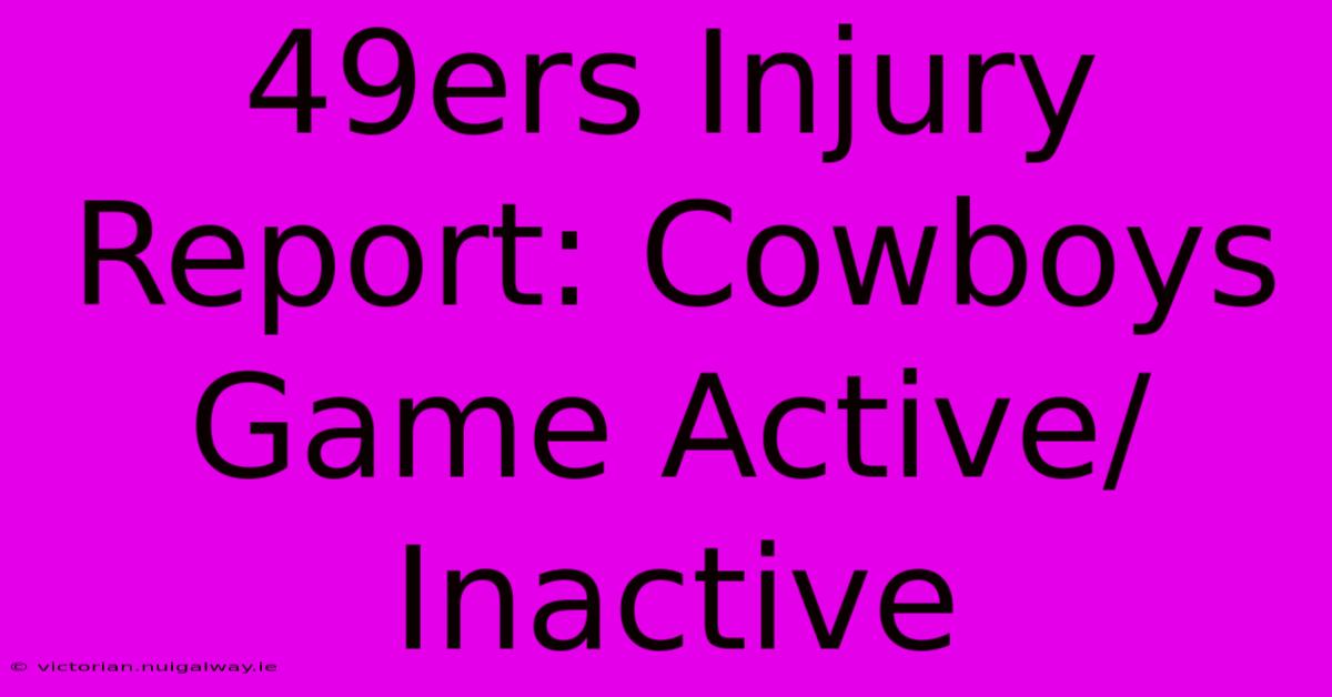 49ers Injury Report: Cowboys Game Active/Inactive